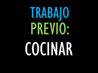 TRABAJO
PREVIO:
COCINAR
 