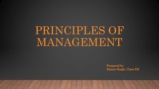 PRINCIPLES OF
MANAGEMENT
Prepared by
Samar Singh, Class XII
 