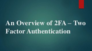 An Overview of 2FA – Two
Factor Authentication
 