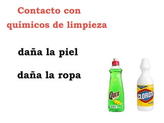 Contacto con
químicos de limpieza


  daña la piel

  daña la ropa
 