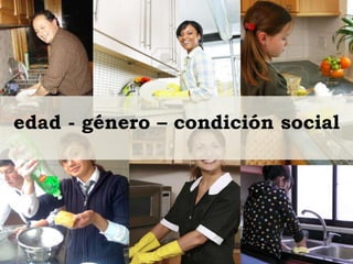 edad - género – condición social
 