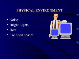PHYSICAL ENVIRONMENT
• Noise
• Bright Lights
• Heat
• Confined Spaces
 