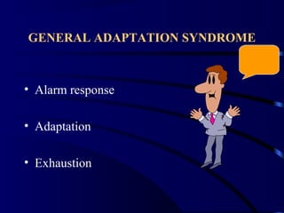 GENERAL ADAPTATION SYNDROME
• Alarm response
• Adaptation
• Exhaustion
 