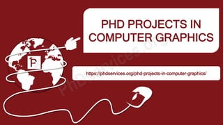 PHD PROJECTS IN
COMPUTER GRAPHICS
https://phdservices.org/phd-projects-in-computer-graphics/
 