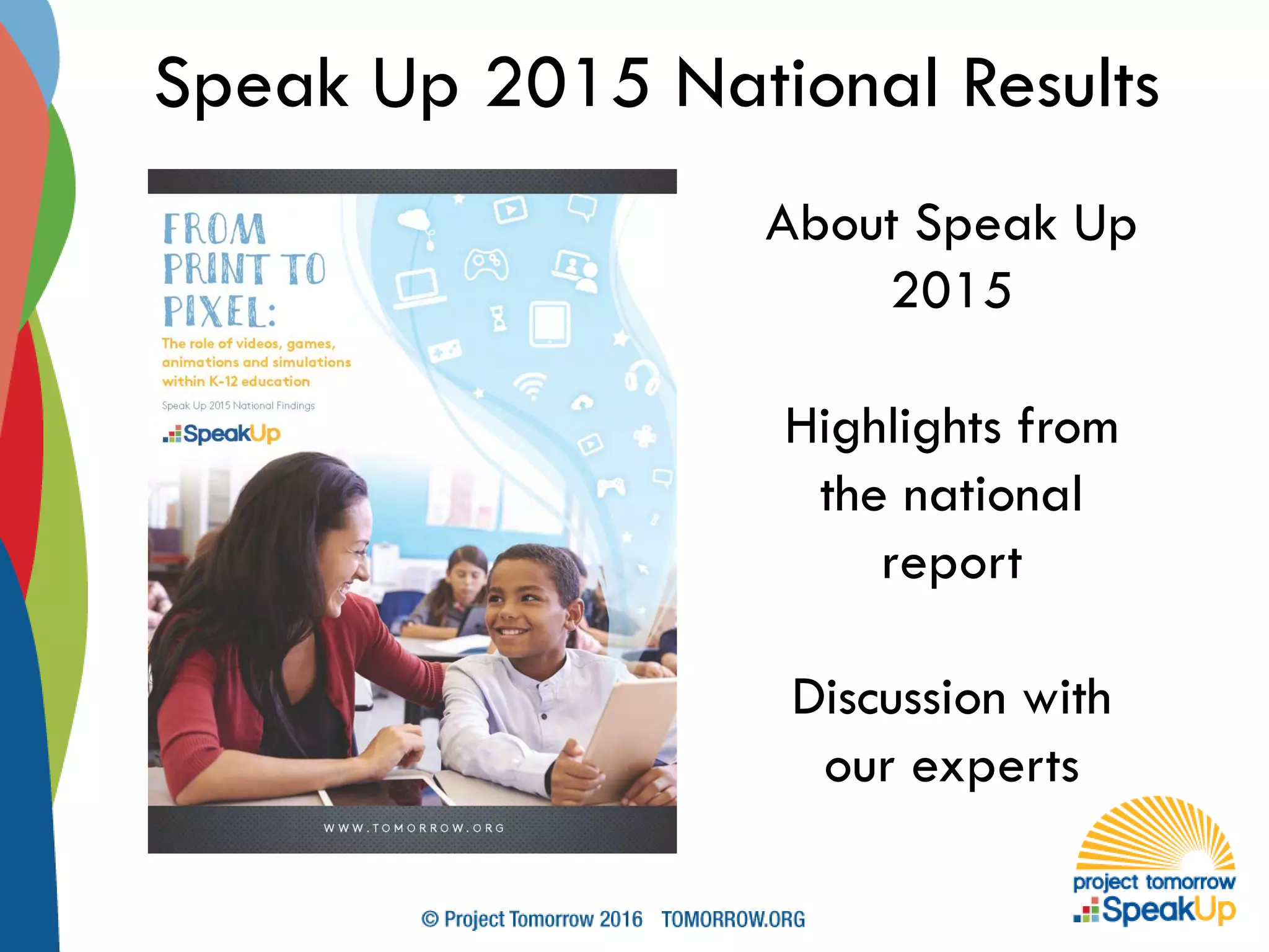 Speak Up 2015 National Results
About Speak Up
2015
Highlights from
the national
report
Discussion with
our experts
 