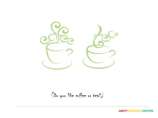 (Do you like coffee or tea?)

                               AMITY RESEARCH CENTERS
 