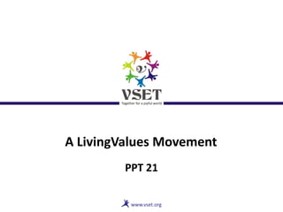 A LivingValues Movement
PPT 21