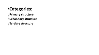 •Categories:
oPrimary structure
oSecondary structure
oTertiary structure
 