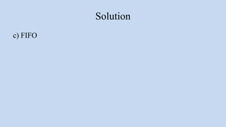 Solution
c) FIFO
 