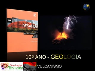 10º ANO - GEOLOGIA
   VULCANISMO
 