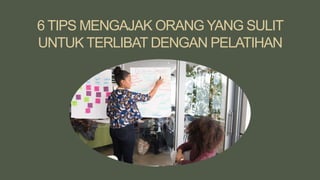 6 TIPS MENGAJAK ORANG YANG SULIT
UNTUK TERLIBAT DENGAN PELATIHAN
 