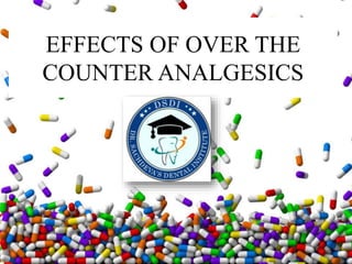 EFFECTS OF OVER THE
COUNTER ANALGESICS
 