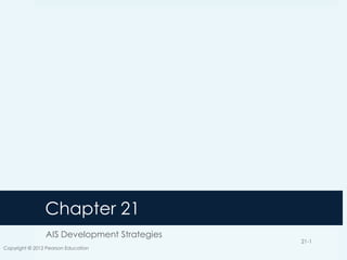 Chapter 21
AIS Development Strategies
Copyright © 2012 Pearson Education

21-1

 