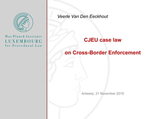 CJEU case law
on Cross-Border Enforcement
Antwerp, 21 November 2019
Veerle Van Den Eeckhout
 