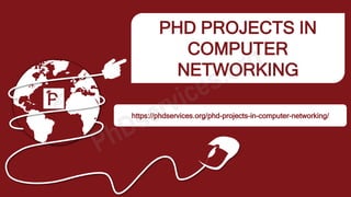 PHD PROJECTS IN
COMPUTER
NETWORKING
https://phdservices.org/phd-projects-in-computer-networking/
 