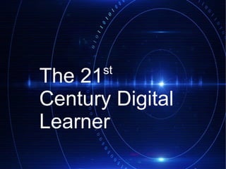 The 21st
Century Digital
Learner
 