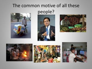 The common motive of all these
people?
 