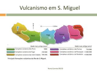 Vulcanismo em S. Miguel




          Nuno Correia 09/10
 