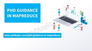 www.phdtopic.com/phd-guidance-in-mapreduce/
PHD GUIDANCE
IN MAPREDUCE
 