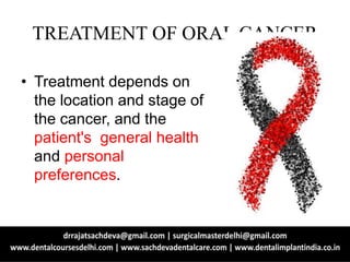 TREATMENT OF ORAL CANCER
• Treatment depends on
the location and stage of
the cancer, and the
patient's general health
and personal
preferences.
 