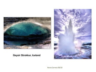 Geysir Strokkur, Iceland




                           Nuno Correia 09/10
 