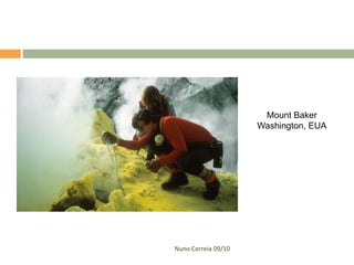 Mount Baker
                     Washington, EUA




Nuno Correia 09/10
 