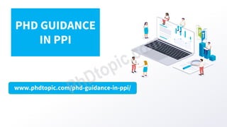 www.phdtopic.com/phd-guidance-in-ppi/
PHD GUIDANCE
IN PPI
 