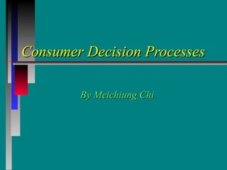 Consumer Decision Processes By Meichiung Chi 