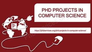 PHD PROJECTS IN
COMPUTER SCIENCE
https://phdservices.org/phd-projects-in-computer-science/
 