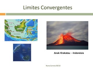 Limites Convergentes




                   Anak Krakatau - Indonésia




         Nuno Correia 09/10
 