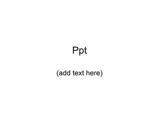 Ppt

(add text here)
 