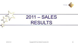 2011 – SALES
               RESULTS


2012-01-31    Copyright ©2012 by Oriflame Cosmetics SA   24
 