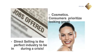 • Cosmetics.
                           Consumers prioritize
                           looking great!




• Direct Selling is the
  perfect industry to be
in    during a crisis!
 