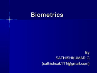 ByBy
SATHISHKUMAR GSATHISHKUMAR G
(sathishsak111@gmail.com)(sathishsak111@gmail.com)
BiometricsBiometrics
 