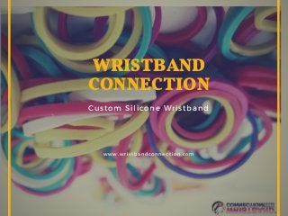 WRISTBAND
CONNECTION
Custom Silicone Wristband
www.wristbandconnection.com
 