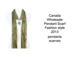 Canada
 Wholesale
Pendant Scarf
Fashion style
    2013
  pendants
   scarves
 