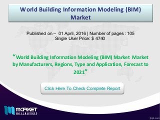 World Building Information Modeling (BIM)
Market
Published on – 01 April, 2016 | Number of pages : 105
Single User Price: $ 4740
Click Here To Check Complete Report
“World Building Information Modeling (BIM) Market Market
by Manufacturers, Regions, Type and Application, Forecast to
2021”
 