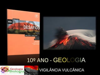 10º ANO - GEOLOGIA
   VIGILÂNCIA VULCÂNICA
 