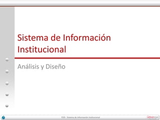 Sistema de Información
Institucional
Análisis y Diseño




               FOD - Sistema de Información Institucional
 