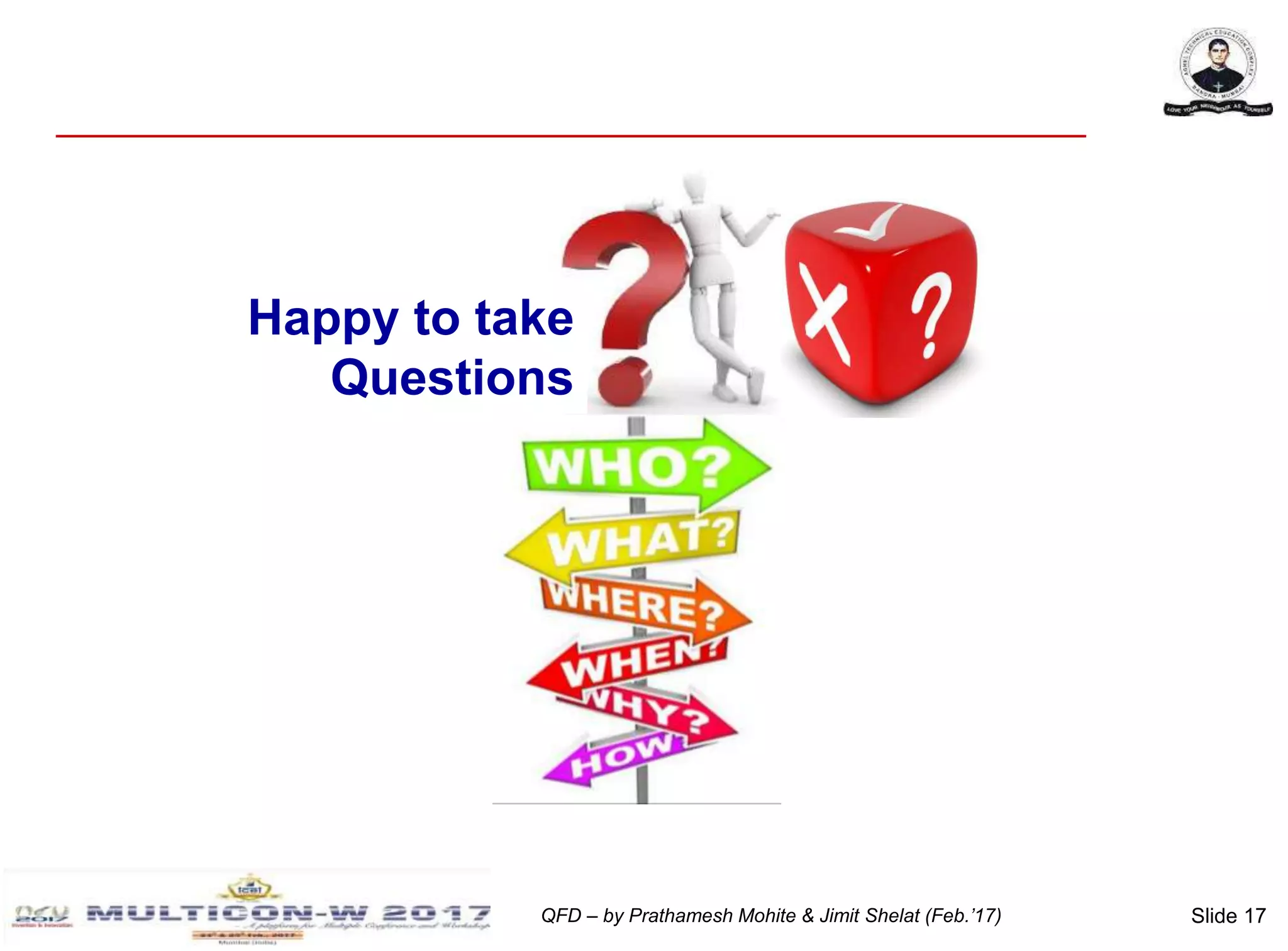 Slide 17QFD – by Prathamesh Mohite & Jimit Shelat (Feb.’17)
Happy to take
Questions
 