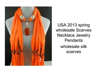 USA 2013 spring
wholesale Scarves
Necklace Jewelry
Pendants
wholesale silk
scarves
 
