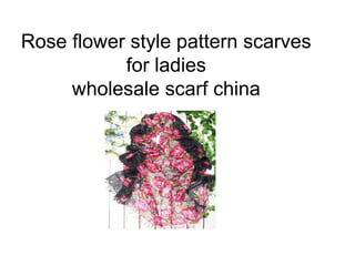 Rose flower style pattern scarves
           for ladies
     wholesale scarf china
 