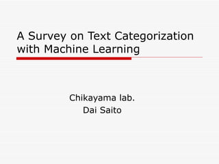 A Survey on Text Categorization with Machine Learning Chikayama lab. Dai Saito 