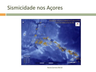 Sismicidade nos Açores




               Nuno Correia 09/10
 