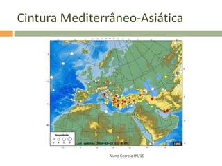 Cintura Mediterrâneo-Asiática




                Nuno Correia 09/10
 