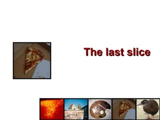 The last slice 