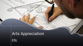 Arts Appreciation
ESL
 