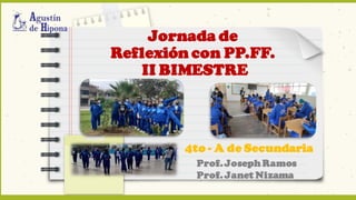 Jornada de
Reflexión con PP.FF.
II BIMESTRE
4to - A de Secundaria
Prof.Joseph Ramos
Prof.Janet Nizama
 