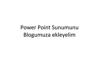 Power Point Sunumunu Blogumuza ekleyelim 