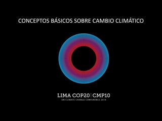 CONCEPTOS BÁSICOS SOBRE CAMBIO CLIMÁTICO
 